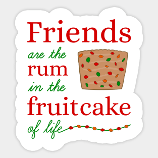 Friends Are the Rum in the Fruitcake of Life Sticker